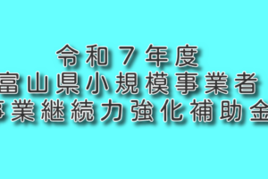 令和７年度　富山県小規模事業者事業継続力強化補助金